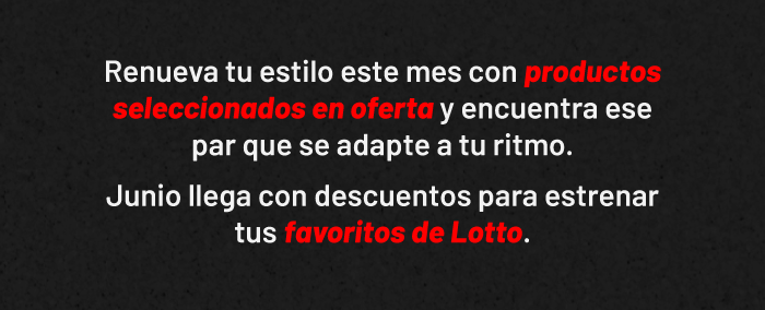 Renueva tu estilo este mes con productos seleccionados en oferta y encuentra ese par que se adapte a tu ritmo. | Junio llega con descuentos para estrenar tus favoritos de Lotto.
